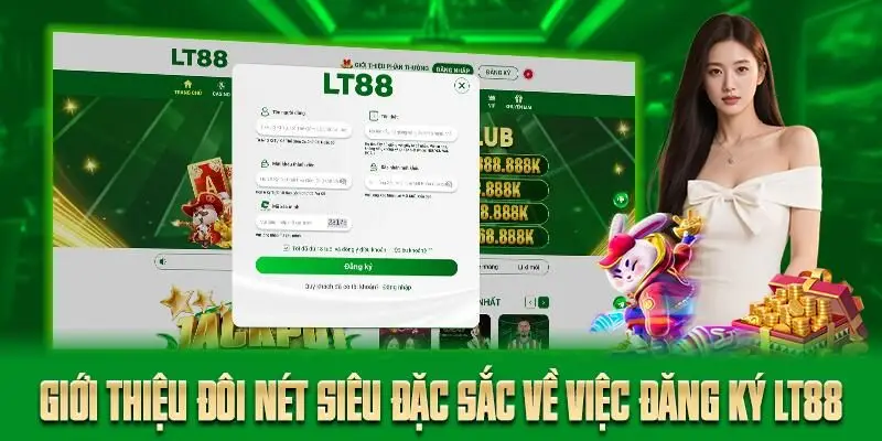 Giới thiệu đôi nét siêu đặc sắc về việc đăng ký LT88