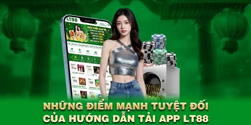 Những điểm mạnh tuyệt đối của hướng dẫn tải app LT88