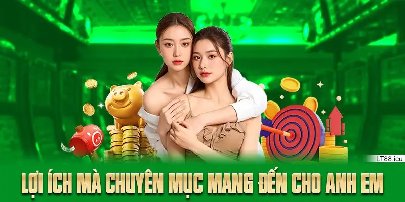 Lợi ích mà chuyên mục mang đến cho anh em