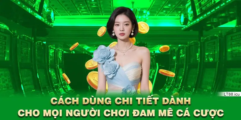 Cách dùng chi tiết dành cho mọi người chơi đam mê cá cược