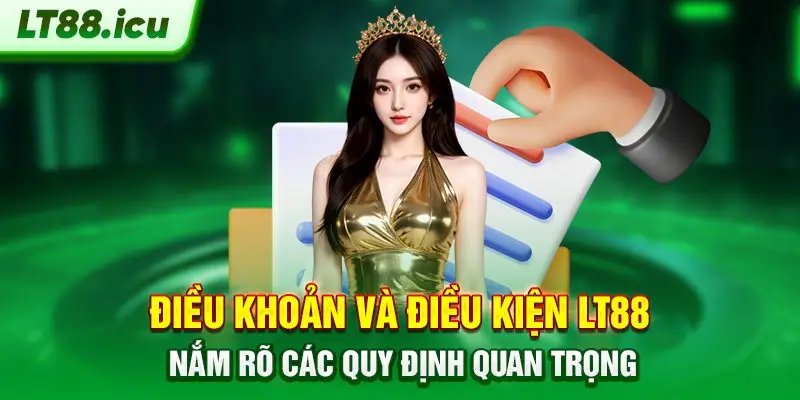 Điều Khoản Và Điều Kiện LT88 - Nắm Rõ Các Quy Định Quan Trọng