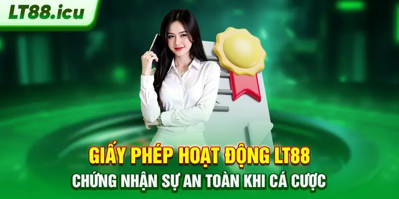 Giấy phép hoạt động LT88 chứng nhận sự an toàn khi cá cược