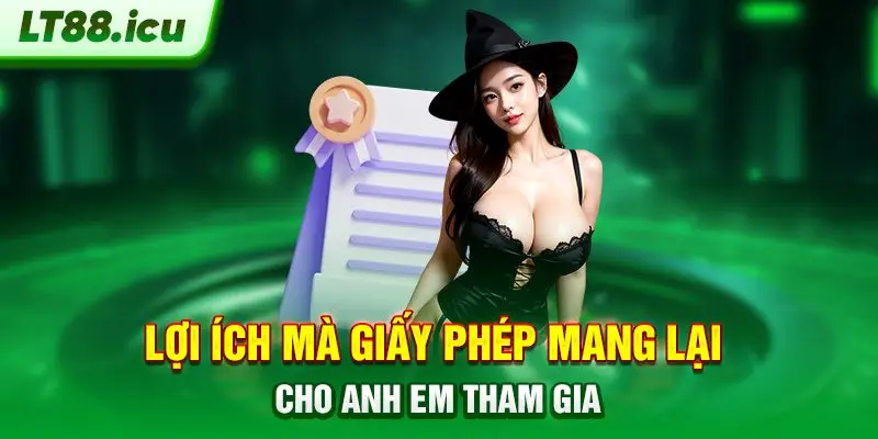 Lợi ích mà giấy phép mang lại cho anh em tham gia