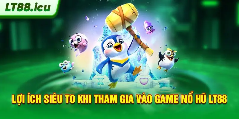 Lợi ích siêu to khi tham gia vào game nổ hũ LT88