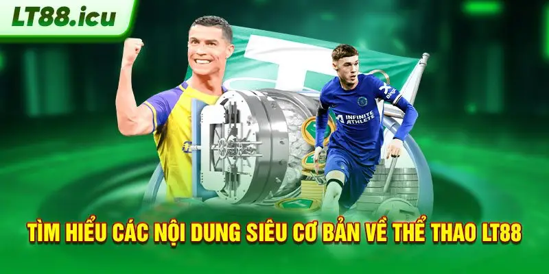 Tìm hiểu các nội dung siêu cơ bản về thể thao LT88