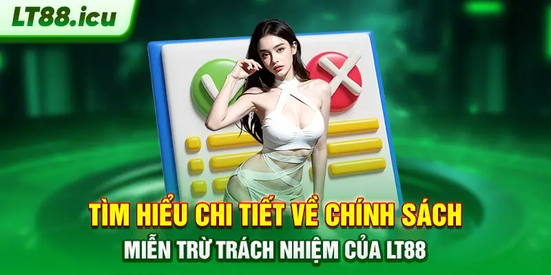 Tìm hiểu chi tiết về chính sách miễn trừ trách nhiệm của LT88