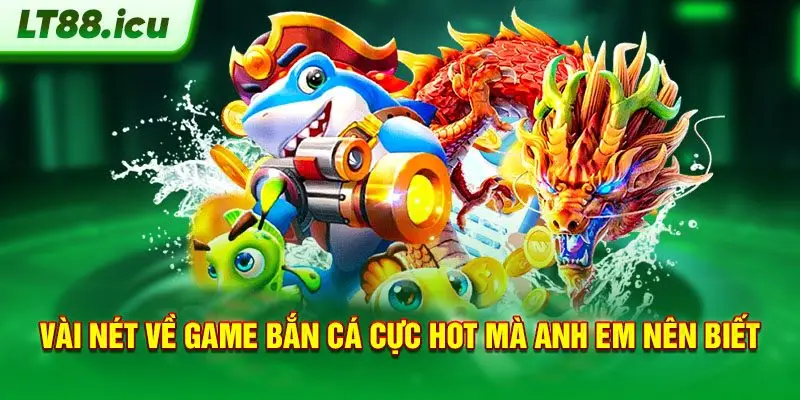 Vài nét về game bắn cá tại LT88 cực hot mà anh em nên biết